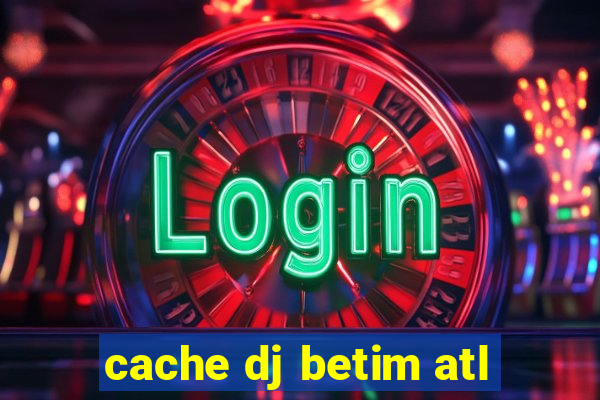 cache dj betim atl